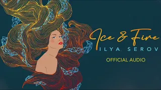 Ice & Fire - ILYA SEROV (Official Audio)