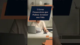 5 ERROS FINANCEIRO QUE PODEM ARRUINAR A SUA VIDA.