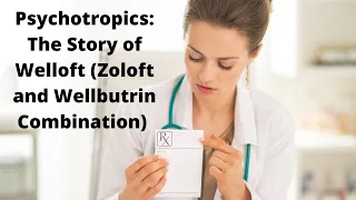 Psychotropics: The Story of Welloft (Zoloft and Wellbutrin Combination)