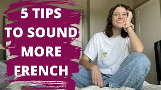 5 TIPS TO SOUND MORE FRENCH WHEN SPEAKING FRENCH  // Sound More Like a Native French Speaker