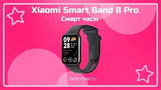 Обзор смарт часов Xiaomi Smart Band 8 Pro от Техсовет