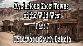 Mysterious Ghost Towns of the Wild West Part 7 Deadwood South Dakota
