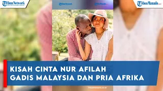 Kisah cinta Nur Afilah gadis Malaysia dan pria Afrika