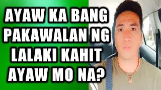 Ayaw ka bang pakawalan ng lalaki kahit ayaw mo na? #377