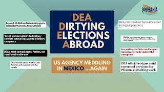 DEA - Dirtying Elections Abroad: US Agency Meddling in Mexico ...Again - Episode 12