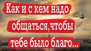 Как правильно общаться с людьми? С кем общаться чтобы получить большую пользу для души?