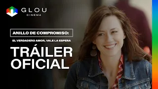 Anillo de Compromiso: El amor verdadero, vale la espera – Tráiler Oficial | Glou Cinema