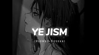 Ye Jism (Slowed-Reverb) || Lofi Song