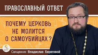 Почему Церковь не молится о самоубийцах ?  Священник Владислав Береговой