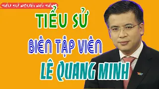 Tiểu sử BTV LÊ QUANG MINH - Biên Tập Viên VTV Đài Truyền Hình Việt Nam