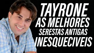 TAYRONE   SERESTAS ANTIGAS AS MELHORES