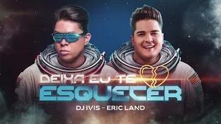 DEIXA EU TE ESQUECER  - Dj Ivis e Eric Land (CD Deejay Hits)