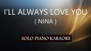 I'LL ALWAYS LOVE YOU ( NINA )  PH KARAOKE PIANO by REQUEST (COVER_CY)