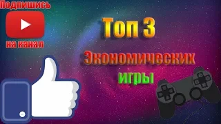 ТОП 3 ЭКОНОМИЧЕСКИХ ИГР 2019 БЕЗ БАЛОВ😛