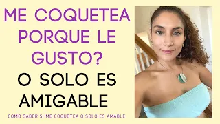 Es coqueta porque le gusto o solo es amable? (Cómo saber si ella me coquetea o solo es amigable)