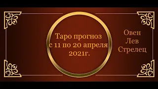 Таро прогноз с 11 по 20 апреля 2021года /Овен, Лев,  Стрелец/Душевное Таро