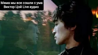 Мама мы все сошли с ума-Виктор Цой-Кино live аудио