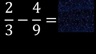 2/3 menos 4/9 , Resta de fracciones 2/3-4/9 heterogeneas , diferente denominador