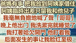 爸妈有事 把我放到阿姨家借住，阿姨临时出差只留我和他儿子，我毫無負擔地喊了聲哥哥，晚上睡得迷迷糊糊時 門被敲響了，我打著哈欠開門 他盯着我，后面发生的事让我脸红至极#幸福敲門  #生活經驗 #情感故事