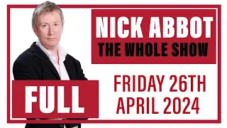 Nick Abbot - The Whole Show: Friday 26th April 2024