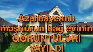 Azərbaycanlı məşhurun bağ evinin GÖRÜNTÜLƏRİ YAYILDI