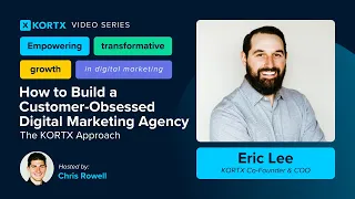 How to Build a Customer-Obsessed Digital Marketing Agency: The KORTX Approach