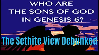 WHO ARE THE SONS OF GOD IN GENESIS 6? THE SETHITE VIEW DEBUNKED