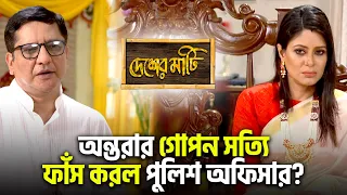 অন্তরার গোপন সত্যি ফাঁস করল পুলিশ অফিসার? | Desher Mati | Star Jalsha | Chirkut Infinity