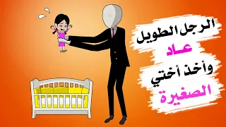 الرجل الطويل المرعب عاد مرة أخرى كي يأخذ منا اختي الصغيرة