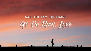 Said The Sky - Go On Then, Love (Lyrics) feat. The Maine