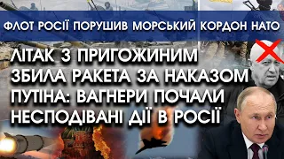 Літак з Пригожиним збила ракета: вагнери почали раптові дії | Флот росії порушив кордон моря НАТО