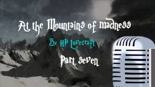 At the mountains of madness. By HP Lovecraft. Part Seven.