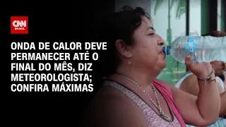 Onda de calor deve permanecer até o final do mês, diz meteorologista; confira máximas | CNN NOVO DIA