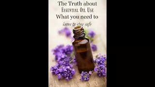 The Truth About Essential Oils, Why I stopped using them Internally and How To Stay Safe
