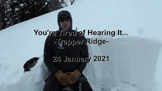 You're Tired of Hearing It... Trapper Ridge - 24 January 2021