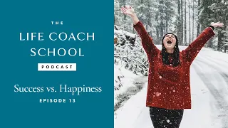 Success vs. Happiness | The Life Coach School Podcast with Brooke Castillo Episode #13