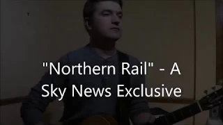 Northern Rail 2019, A Sky news Exclusive (an original song by Ben and Max Kelly)