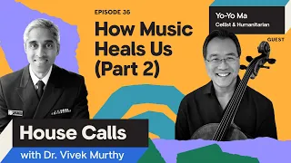 House Calls with Dr. Vivek Murthy | 11.15.2023 | Yo-Yo Ma: How Music Heals Us (Part 2)