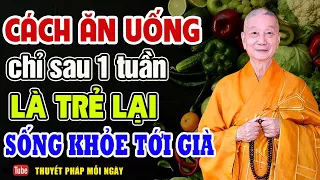 Cách Ăn Uống Chỉ Sau 1 Tuần Là Trẻ Lại Sống Khỏe Tới Già - Thầy Thích Trí Quảng