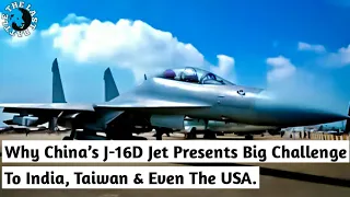 Why China’s J-16D Electronic Fighter Jet Presents ‘Big Challenge’ To India, Taiwan & Even The USA