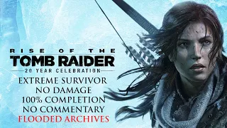 Rise of the Tomb Raider | EXTREME SURVIVOR/NO DAMAGE/100% COMPLETION - Flooded Archives