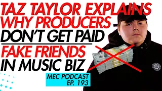 Taz Taylor Says Producers Aren't Getting Paid + Fake Friends in Music Business (MEC 193)