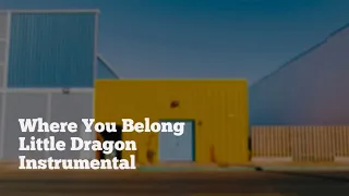 WHERE YOU BELONG- LITTLE DRAGON INSTRUMENTAL