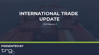2023 Quarter 2 - International Trade Update [Full Webinar]