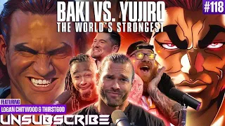 BAKI vs YUJIRO - The World's Strongest ft. Logan Chitwood - Unsubscribe Podcast Ep 118