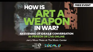 How Is Art A Weapon in War? — The Music Center and Zócalo Public Square Live