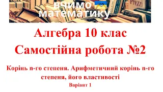 Алгебра 10. СР№2. Корінь n-го степеня. Арифметичний корінь n-го степеня, його властивості. Варіант 1