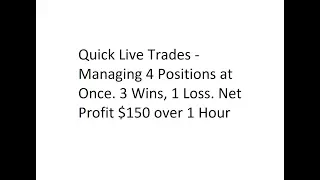 Quick Live Trades - Manging 4 Positions at Once. 3 Wins, 1 Loss. Net Profit $150 over 1 Hour