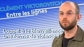 Clément Viktorovitch : l’appel à la bienveillance, une forme de violence ?