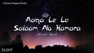 Aaqa Le Lo Salaam Ab Hamara | Slowed + Reverb | SILENT